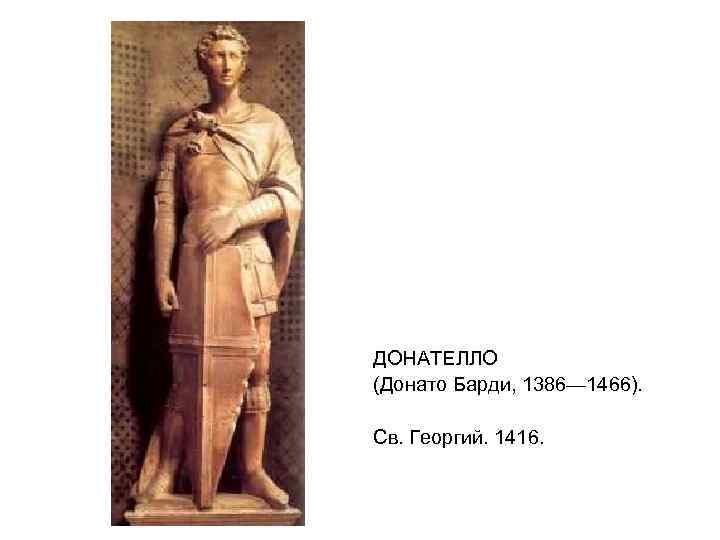 ДОНАТЕЛЛО (Донато Барди, 1386— 1466). Св. Георгий. 1416. 