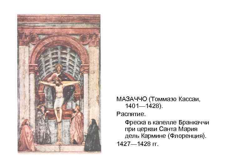 МАЗАЧЧО (Томмазо Кассаи, 1401— 1428). Распятие. Фреска в капелле Бранкаччи при церкви Санта Мария