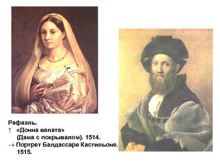 Рафаэль. ↑ «Донна велата» (Дама с покрывалом). 1514. Портрет Балдассаре Кастильоне. 1515. 