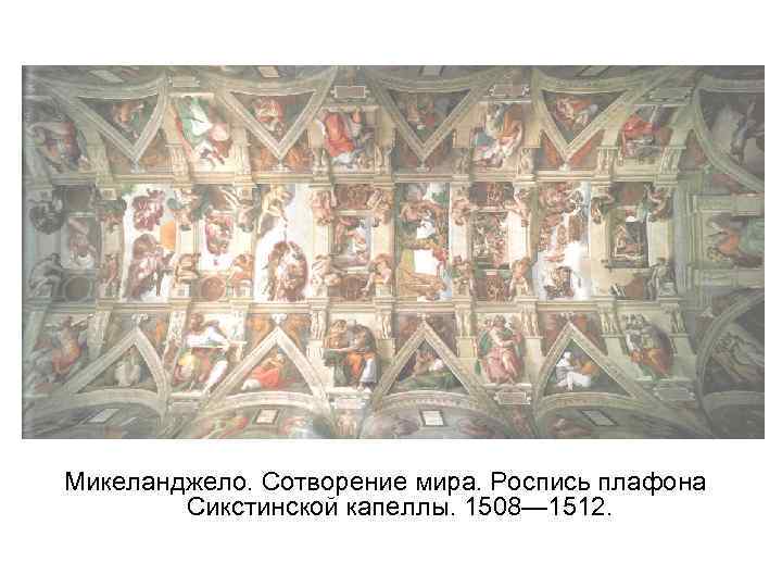 Микеланджело. Сотворение мира. Роспись плафона Сикстинской капеллы. 1508— 1512. 