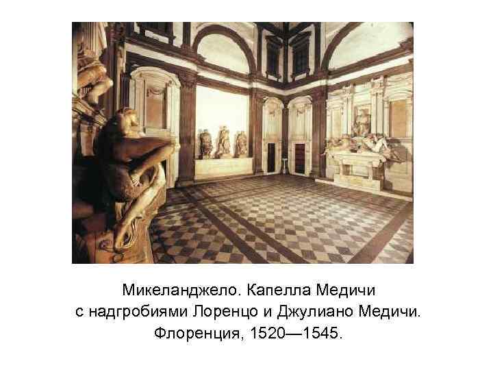 Микеланджело. Капелла Медичи с надгробиями Лоренцо и Джулиано Медичи. Флоренция, 1520— 1545. 