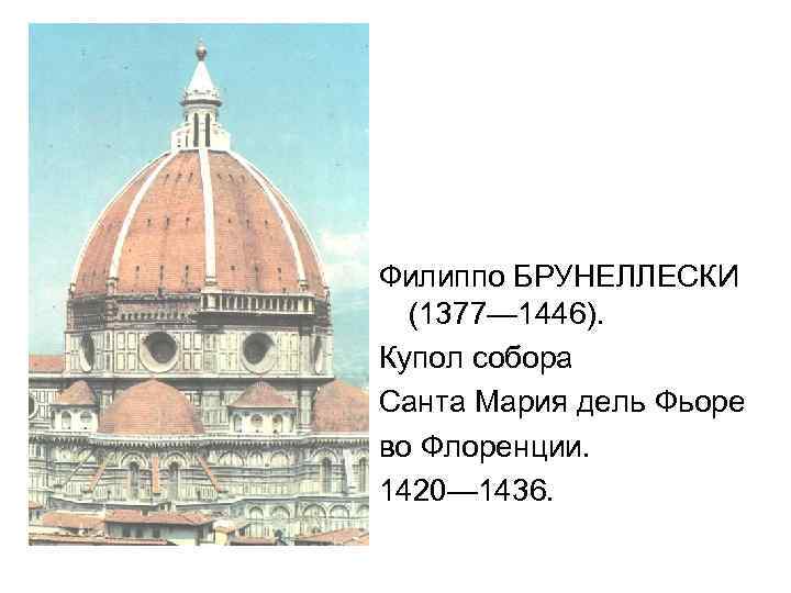 Филиппо БРУНЕЛЛЕСКИ (1377— 1446). Купол собора Санта Мария дель Фьоре во Флоренции. 1420— 1436.