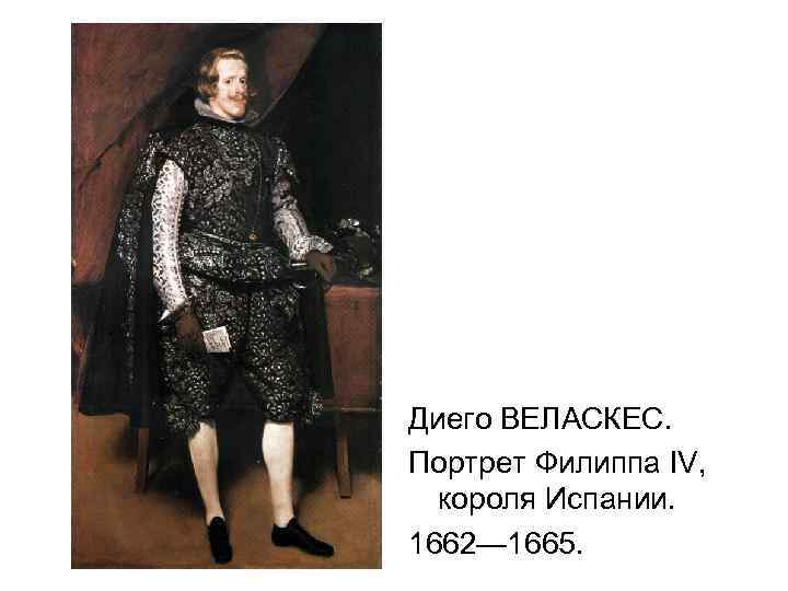 Диего ВЕЛАСКЕС. Портрет Филиппа IV, короля Испании. 1662— 1665. 