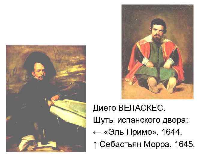 Диего ВЕЛАСКЕС. Шуты испанского двора: ← «Эль Примо» . 1644. ↑ Себастьян Морра. 1645.