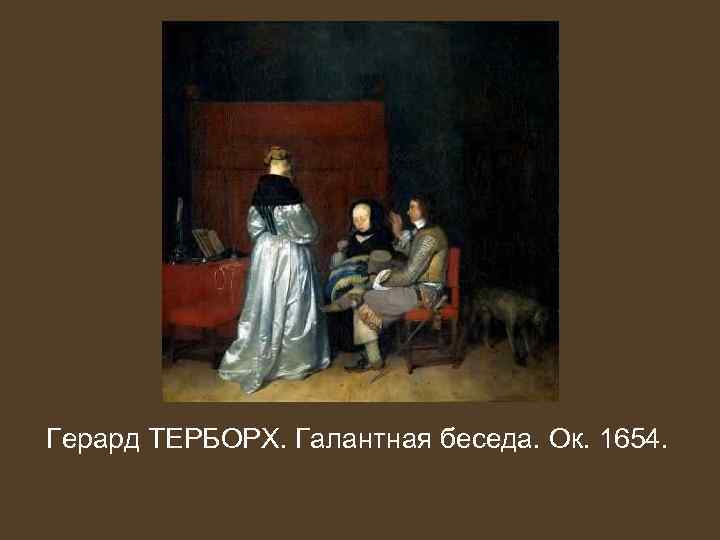 Герард ТЕРБОРХ. Галантная беседа. Ок. 1654. 