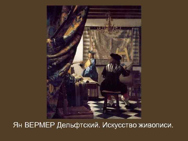 Ян ВЕРМЕР Дельфтский. Искусство живописи. 