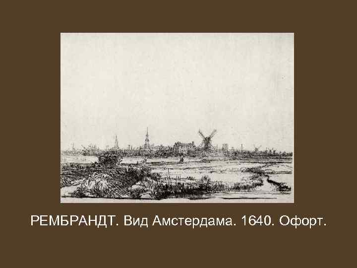 РЕМБРАНДТ. Вид Амстердама. 1640. Офорт. 