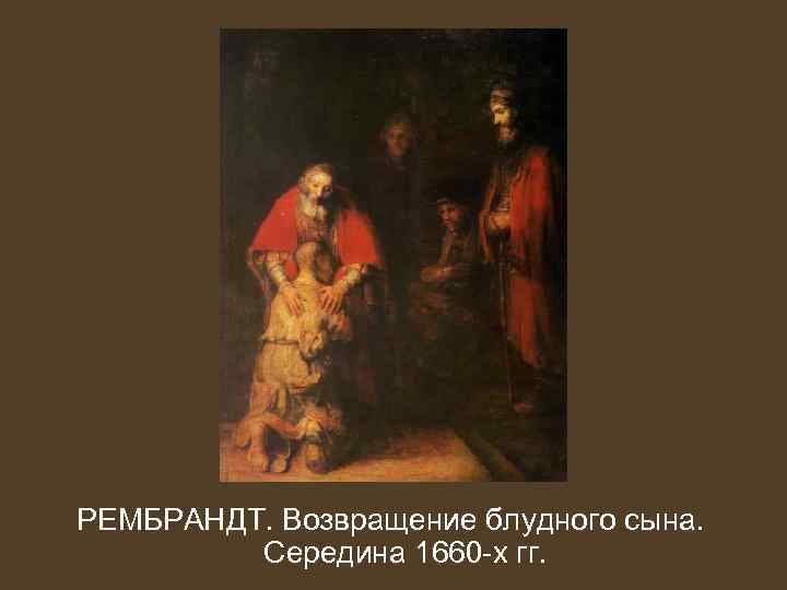 РЕМБРАНДТ. Возвращение блудного сына. Середина 1660 -х гг. 