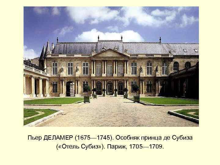 Пьер ДЕЛАМЕР (1675— 1745). Особняк принца де Субиза ( «Отель Субиз» ). Париж, 1705—