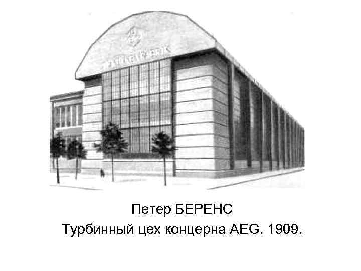 Петер БЕРЕНС Турбинный цех концерна АEG. 1909. 