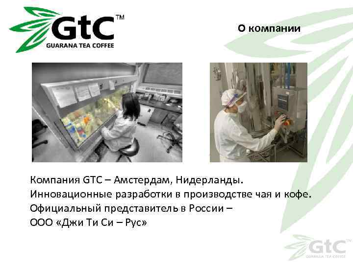 О компании Компания GTC – Амстердам, Нидерланды. Инновационные разработки в производстве чая и кофе.