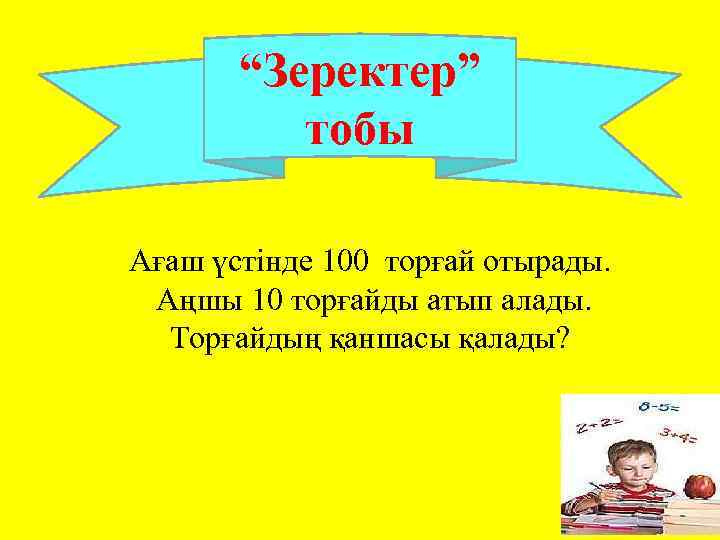 “Зеректер” тобы Ағаш үстінде 100 торғай отырады. Аңшы 10 торғайды атып алады. Торғайдың қаншасы