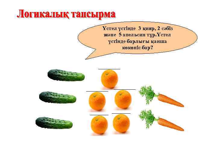 Үстел үстінде 3 қияр, 2 сәбіз және 5 апельсин тұр. Үстел үстінде барлығы қанша