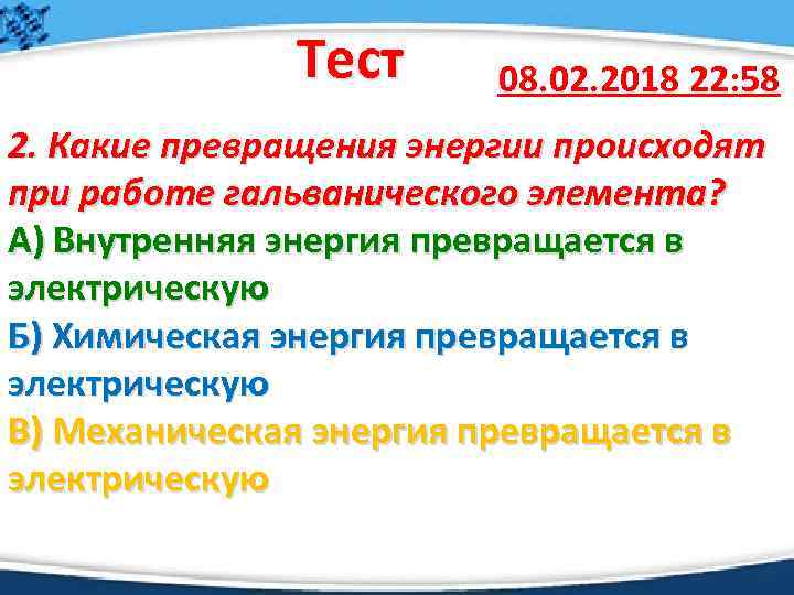 Тест 08. 02. 2018 22: 58 2. Какие превращения энергии происходят при работе гальванического