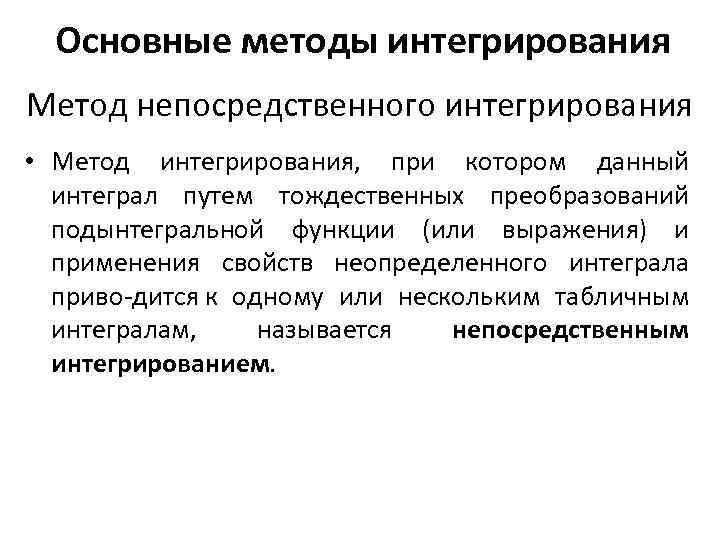 Основные методы интегрирования Метод непосредственного интегрирования • Метод интегрирования, при котором данный интеграл путем