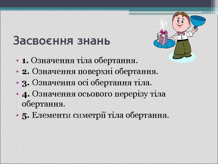 Засвоєння знань • • 1. Означення тіла обертання. 2. Означення поверхні обертання. 3. Означення