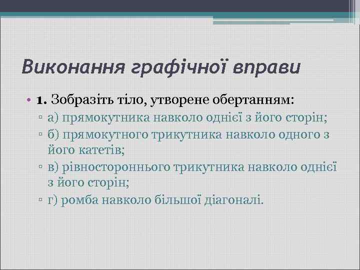 Виконання графічної вправи • 1. Зобразіть тіло, утворене обертанням: ▫ а) прямокутника навколо однієї