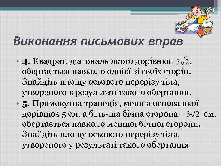 Виконання письмових вправ • 4. Квадрат, діагональ якого дорівнює , обертається навколо однієї зі