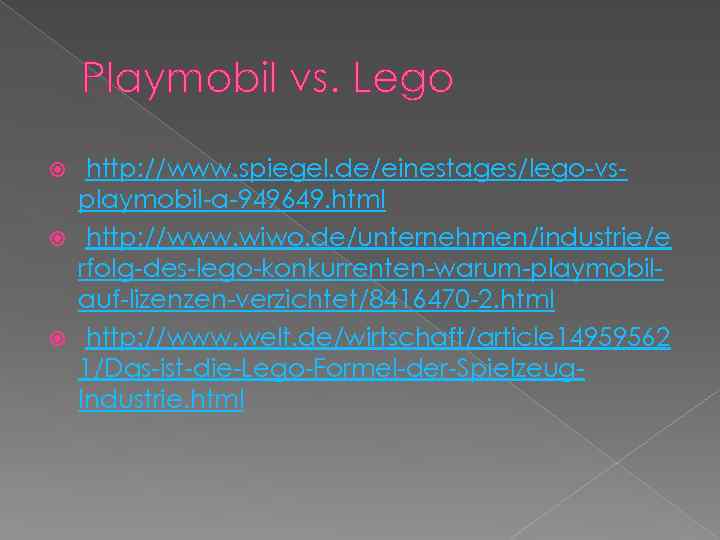 Playmobil vs. Lego http: //www. spiegel. de/einestages/lego-vsplaymobil-a-949649. html http: //www. wiwo. de/unternehmen/industrie/e rfolg-des-lego-konkurrenten-warum-playmobilauf-lizenzen-verzichtet/8416470 -2.