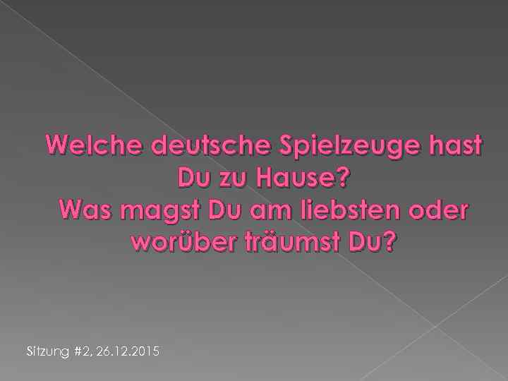 Welche deutsche Spielzeuge hast Du zu Hause? Was magst Du am liebsten oder worüber