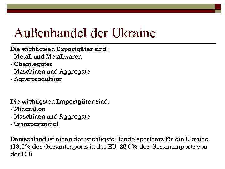 Außenhandel der Ukraine Die wichtigsten Exportgüter sind : - Metall und Metallwaren - Chemiegüter