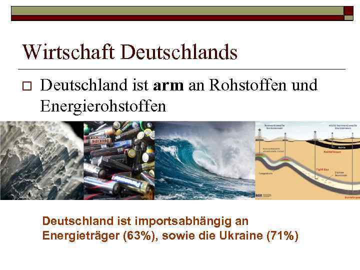 Wirtschaft Deutschlands o Deutschland ist arm an Rohstoffen und Energierohstoffen Deutschland ist importsabhängig an