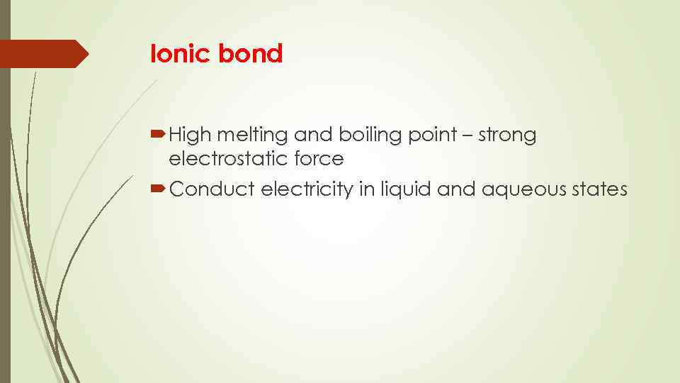 Ionic bond High melting and boiling point – strong electrostatic force Conduct electricity in