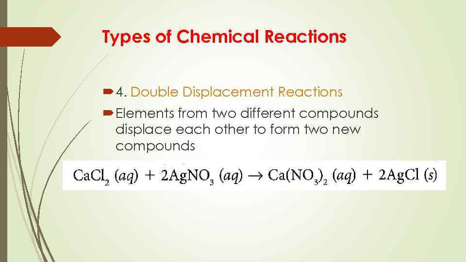 Types of Chemical Reactions 4. Double Displacement Reactions Elements from two different compounds displace