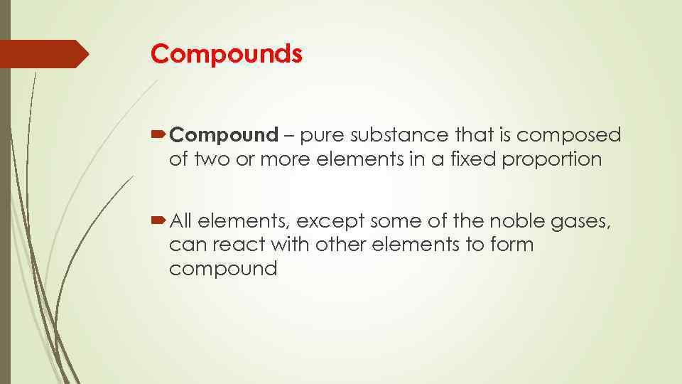 Compounds Compound – pure substance that is composed of two or more elements in