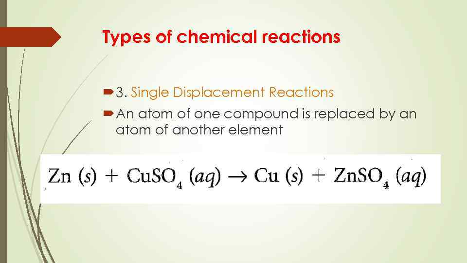 Types of chemical reactions 3. Single Displacement Reactions An atom of one compound is