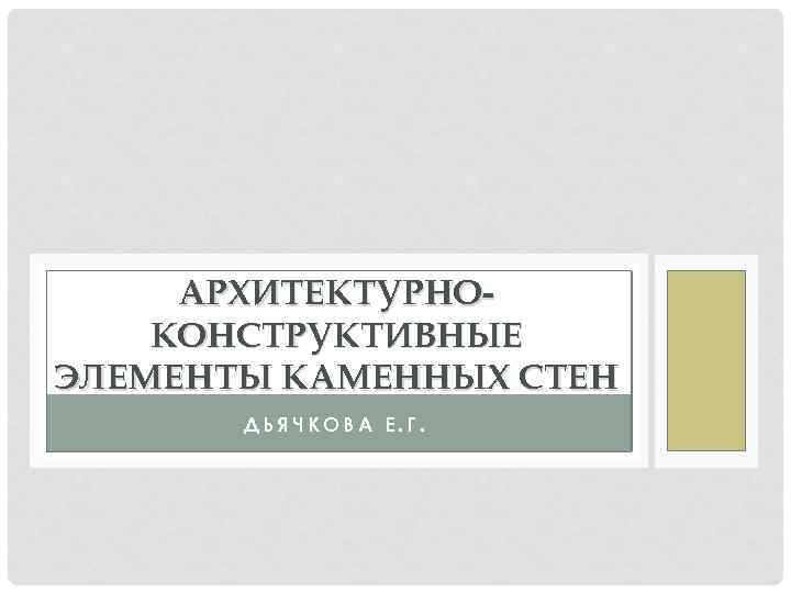 АРХИТЕКТУРНОКОНСТРУКТИВНЫЕ ЭЛЕМЕНТЫ КАМЕННЫХ СТЕН ДЬЯЧКОВА Е. Г. 