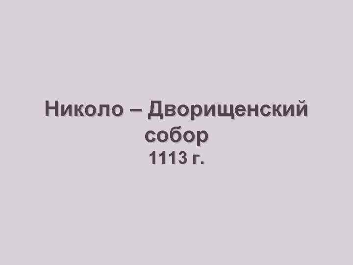 Николо – Дворищенский собор 1113 г. 