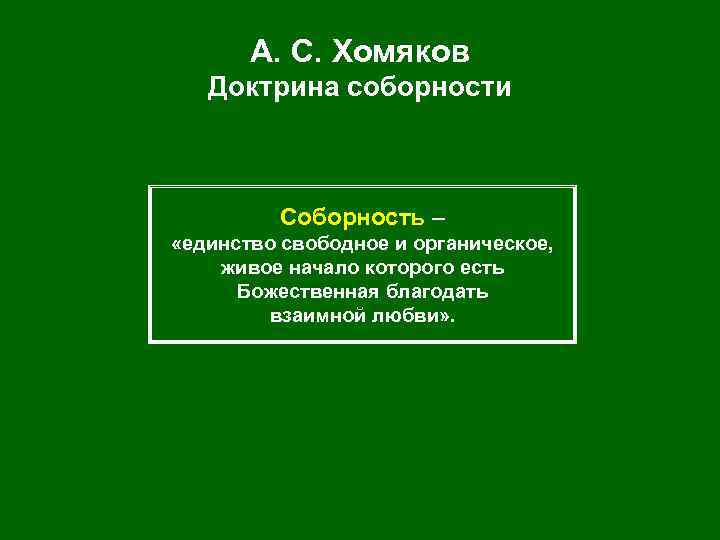 А. С. Хомяков Доктрина соборности Соборность – «единство свободное и органическое, живое начало которого