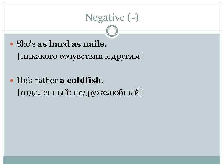Negative (-) She's as hard as nails. [никакого сочувствия к другим] He's rather a