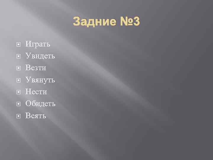 Задние № 3 Играть Увидеть Везти Увянуть Нести Обидеть Веять 