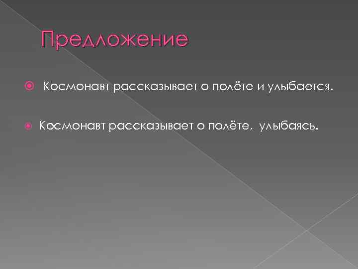 Предложение Космонавт рассказывает о полёте и улыбается. Космонавт рассказывает о полёте, улыбаясь. 