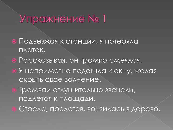 Упражнение № 1 Подъезжая к станции, я потеряла платок. Рассказывая, он громко смеялся. Я