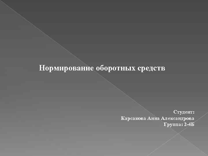 Нормирование оборотных средств Студент: Карсакова Анна Александрова Группа: 2 -4 Б 