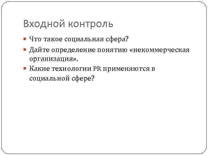 Входной контроль Что такое социальная сфера? Дайте определение понятию «некоммерческая организация» . Какие технологии