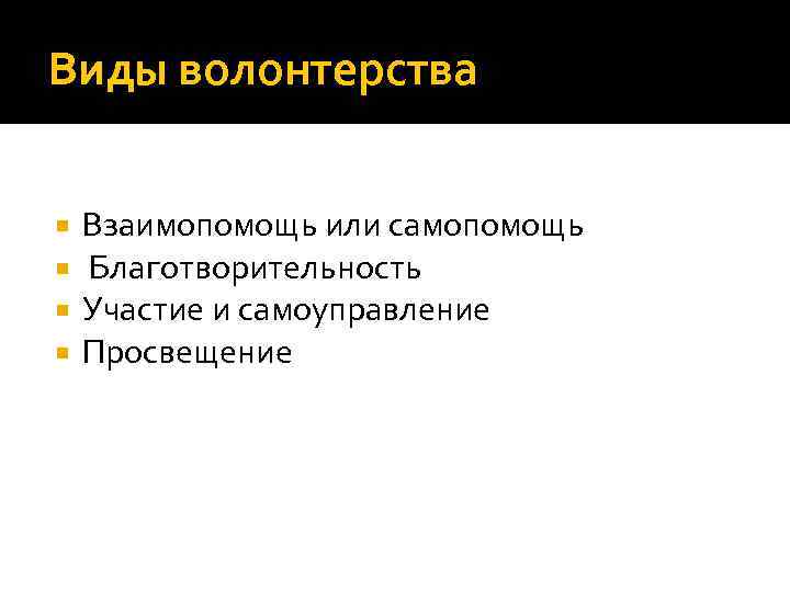 Виды волонтерства Взаимопомощь или самопомощь Благотворительность Участие и самоуправление Просвещение 