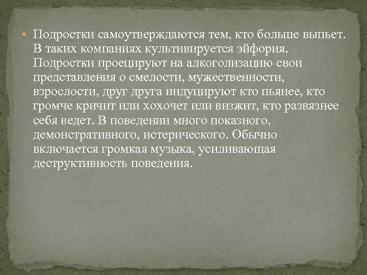  • Подростки самоутверждаются тем, кто больше выпьет. В таких компаниях культивируется эйфория. Подростки