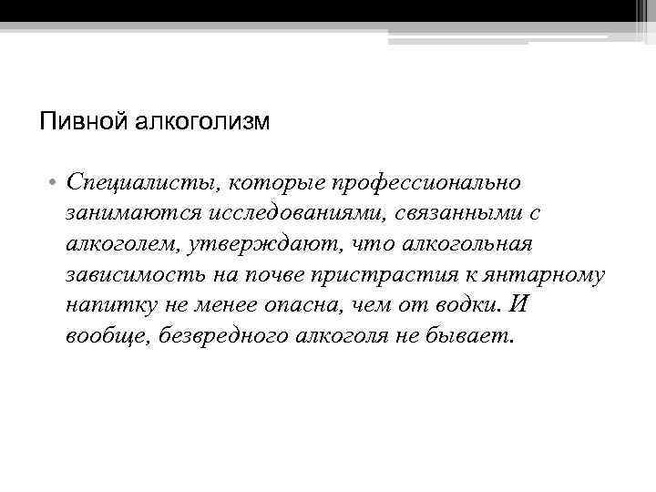 Пивной алкоголизм • Специалисты, которые профессионально занимаются исследованиями, связанными с алкоголем, утверждают, что алкогольная