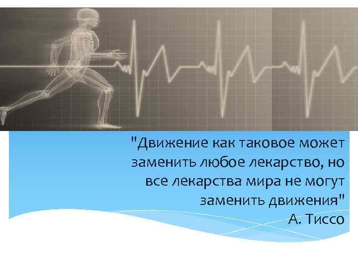 "Движение как таковое может заменить любое лекарство, но все лекарства мира не могут заменить