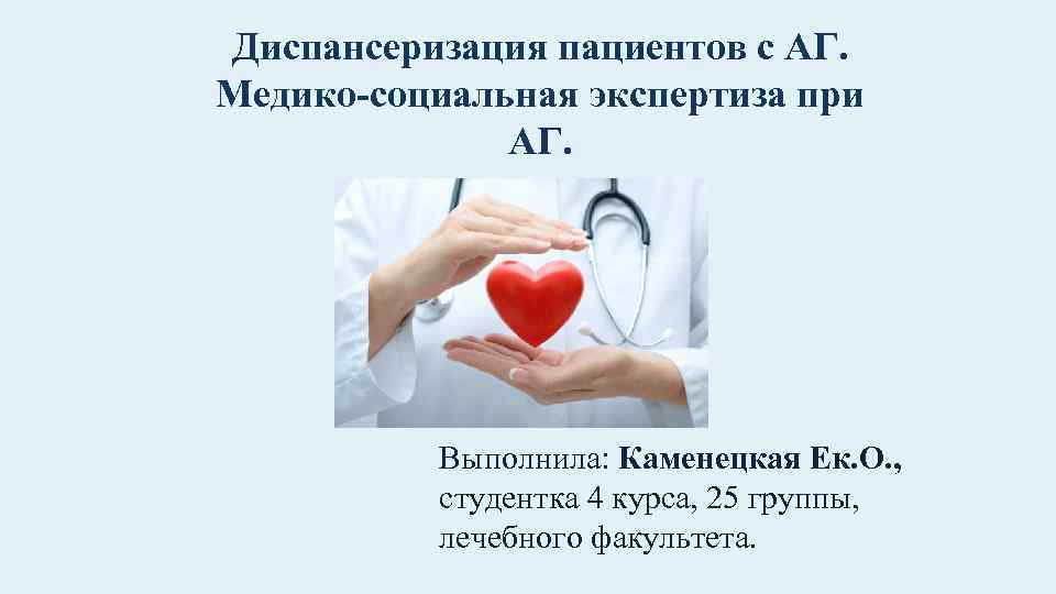 Диспансеризация пациентов с АГ. Медико-социальная экспертиза при АГ. Выполнила: Каменецкая Ек. О. , студентка