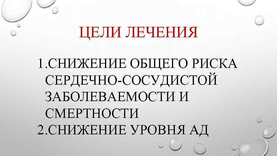 ЦЕЛИ ЛЕЧЕНИЯ 1. СНИЖЕНИЕ ОБЩЕГО РИСКА СЕРДЕЧНО-СОСУДИСТОЙ ЗАБОЛЕВАЕМОСТИ И СМЕРТНОСТИ 2. СНИЖЕНИЕ УРОВНЯ АД