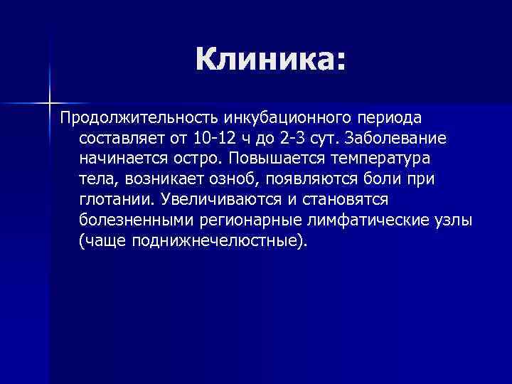 Клиника: Продолжительность инкубационного периода составляет от 10 -12 ч до 2 -3 сут. Заболевание