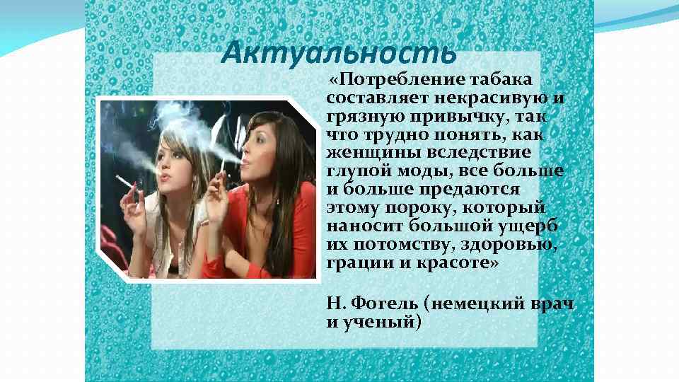 Актуальность «Потребление табака составляет некрасивую и грязную привычку, так что трудно понять, как женщины