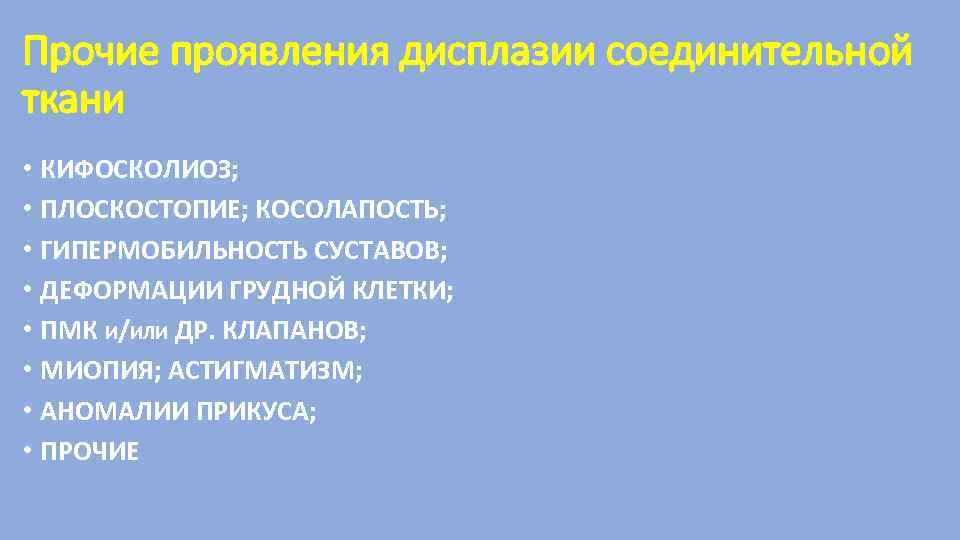 Прочие проявления дисплазии соединительной ткани • КИФОСКОЛИОЗ; • ПЛОСКОСТОПИЕ; КОСОЛАПОСТЬ; • ГИПЕРМОБИЛЬНОСТЬ СУСТАВОВ; •