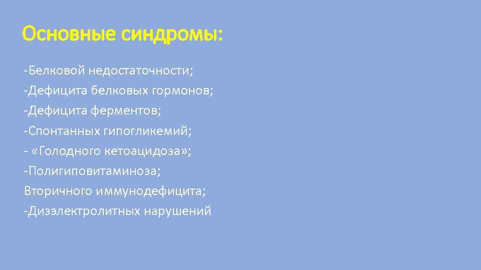 Основные синдромы: -Белковой недостаточности; -Дефицита белковых гормонов; -Дефицита ферментов; -Спонтанных гипогликемий; - «Голодного кетоацидоза»