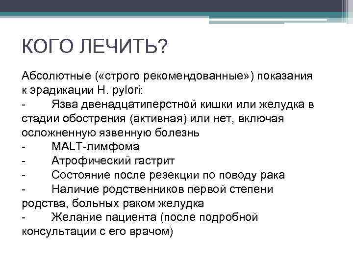 КОГО ЛЕЧИТЬ? Абсолютные ( «строго рекомендованные» ) показания к эрадикации H. pylori: Язва двенадцатиперстной